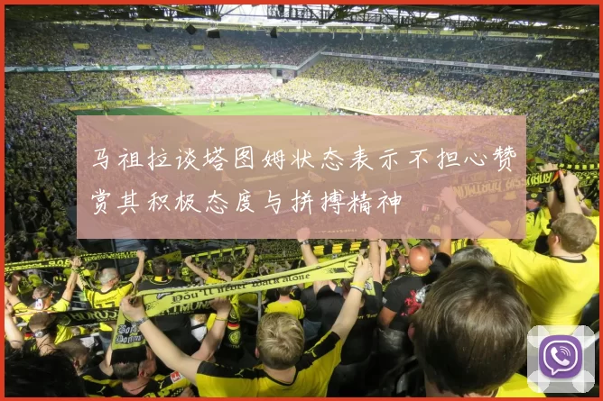 马祖拉谈塔图姆状态表示不担心赞赏其积极态度与拼搏精神